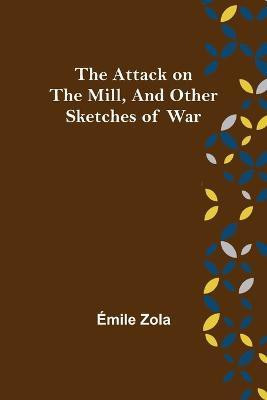 The Attack on the Mill, and Other Sketches of War(English, Paperback, Zola Emile)