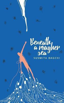 Beneath a Rougher Sea(English, Paperback, Bagchi Susmita)