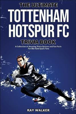 The Ultimate Tottenham Hotspur FC Trivia Book(English, Paperback, Walker Ray)