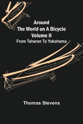 Around the World on a Bicycle - Volume II; From Teheran To Yokohama(English, Paperback, Stevens Thomas)