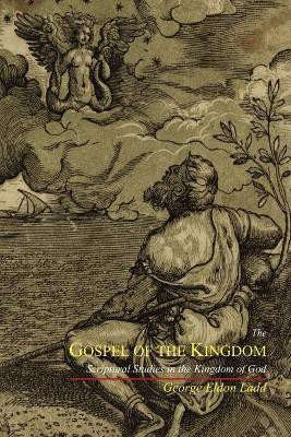 The Gospel of the Kingdom  - Scriptural Studies in the Kingdom of God(English, Paperback, Ladd George Eldon)