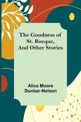 The Goodness of St. Rocque, and Other Stories(English, Paperback, Moore Dunbar-Nelson Alice)