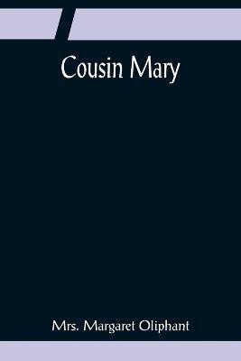 Cousin Mary(English, Paperback, Margaret Oliphant Mrs)