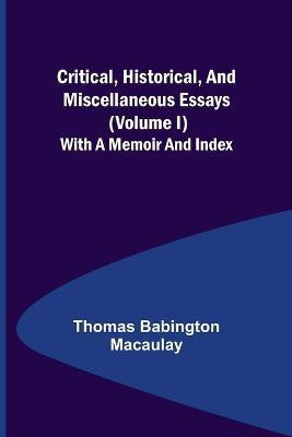Critical, Historical, and Miscellaneous Essays; (Volume I) With a Memoir and Index(English, Paperback, Babington Macaulay Thomas)
