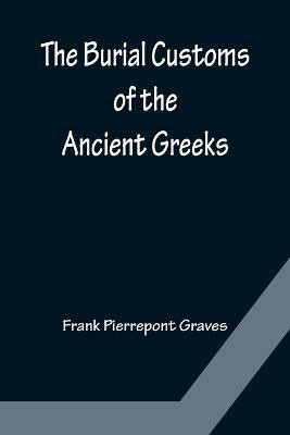 The Burial Customs of the Ancient Greeks(English, Paperback, Pierrepont Graves Frank)