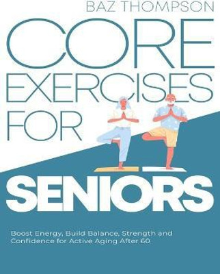 Core Exercises for Seniors(English, Hardcover, Thompson Baz)