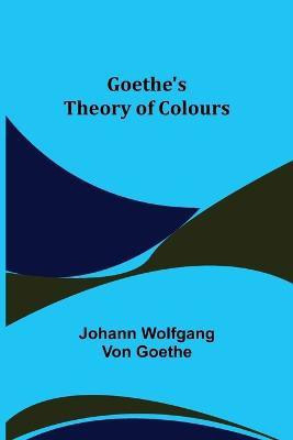Goethe's Theory of Colours(English, Paperback, Wolfgang Von Goethe Johann)