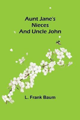 Aunt Jane's Nieces and Uncle John(English, Paperback, Frank Baum L)