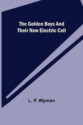 The Golden Boys and Their New Electric Cell(English, Paperback, P Wyman L)