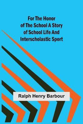 For the Honor of the School A Story of School Life and Interscholastic Sport(English, Paperback, Henry Barbour Ralph)