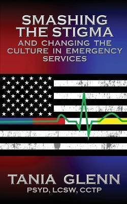 Smashing the Stigma and Changing the Culture in Emergency Services(English, Paperback, Glenn Tania)