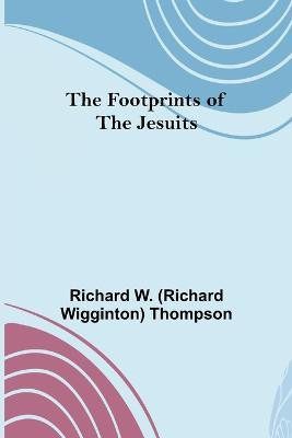 The Footprints of the Jesuits(English, Paperback, W (Richard Wigginton) Thompson Rich)