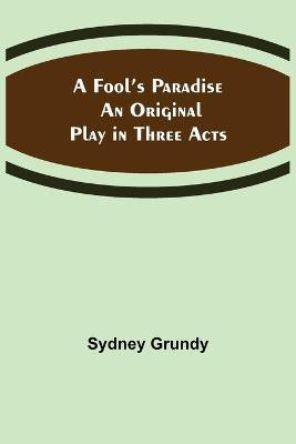 A Fool's Paradise An Original Play in Three Acts(English, Paperback, Grundy Sydney)