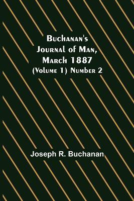 Buchanan's Journal of Man, March 1887 (Volume 1) Number 2(English, Paperback, R Buchanan Joseph)