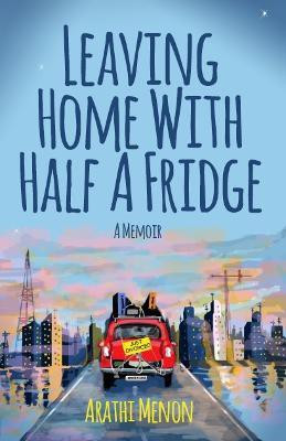 Leaving Home with Half a Fridge  - A Memoir(English, Paperback, Menon Arathi)