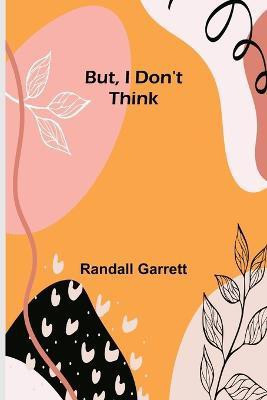 But, I Don't Think(English, Paperback, Garrett Randall)