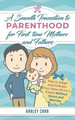 Smooth Transition to Parenthood for First Time Mothers and Fathers(English, Paperback, Carr Harley)
