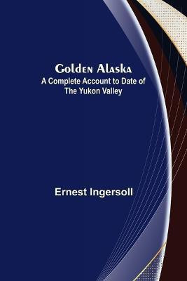 Golden Alaska(English, Paperback, Ingersoll Ernest)