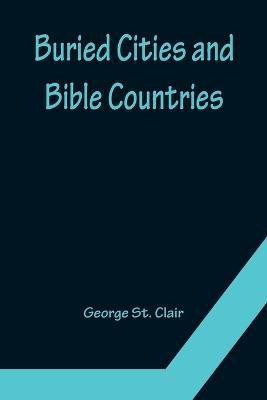 Buried Cities and Bible Countries(English, Paperback, St Clair George)