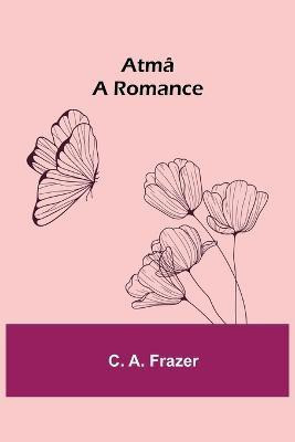 Atma; A Romance(English, Paperback, A Frazer C)