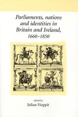 Parliaments, Nations and Identities in Britain and Ireland, 1660-1850(English, Electronic book text, unknown)