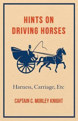 Hints On Driving Horses (Harness, Carriage, Etc)(English, Paperback, Knight Captain C. , Morley)
