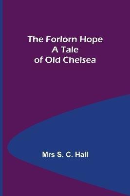 The Forlorn Hope A Tale of Old Chelsea(English, Paperback, S C Hall Mrs)