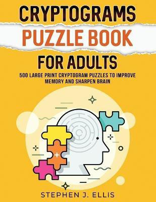 Cryptograms Puzzle Book For Adults - 500 Large Print Cryptogram Puzzles To Improve Memory And Sharpen Brain(English, Paperback, Ellis Stephen J)