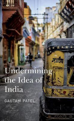 Undermining the Idea of India(English, Hardcover, Patel Gautam)
