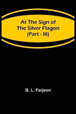 At the Sign of the Silver Flagon (Part - III)(English, Paperback, L Farjeon B)
