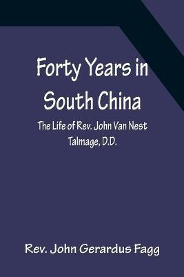 Forty Years in South China The Life of Rev. John Van Nest Talmage, D.D.(English, Paperback, John Gerardus Fagg REV)