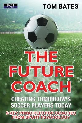 The Future Coach - Creating Tomorrow's Soccer Players Today(English, Paperback, Bates Tom)