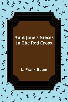 Aunt Jane's Nieces in the Red Cross(English, Paperback, Frank Baum L)