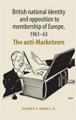 British National Identity and Opposition to Membership of Europe, 1961-63(English, Electronic book text, Dewey Jr. Robert F.)