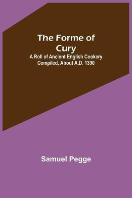 The Forme of Cury(English, Paperback, Pegge Samuel)