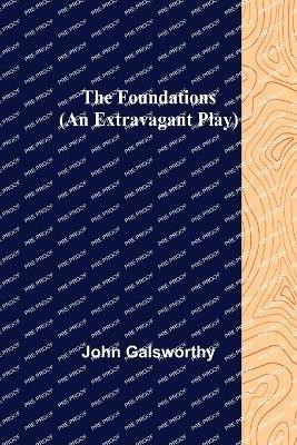 The Foundations (An Extravagant Play)(English, Paperback, Galsworthy John)