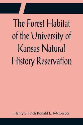 The Forest Habitat of the University of Kansas Natural History Reservation(English, Paperback, S Fitch Ronald L McGregor Henry)