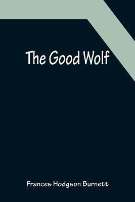 The Good Wolf(English, Paperback, Hodgson Burnett Frances)