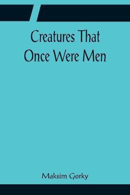 Creatures That Once Were Men(English, Paperback, Gorky Maksim)