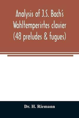 Analysis of J.S. Bach's Wohltemperirtes clavier (48 preludes & fugues)(English, Paperback, H Riemann Dr)