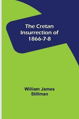 The Cretan Insurrection of 1866-7-8(English, Paperback, James Stillman William)
