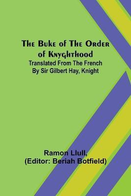 The Buke of the Order of Knyghthood; Translated from the French by Sir Gilbert Hay, Knight(English, Paperback, Llull Ramon)