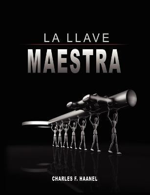La Llave Maestra / The Master Key System by Charles F. Haanel(Spanish, Paperback, Haanel Charles F)