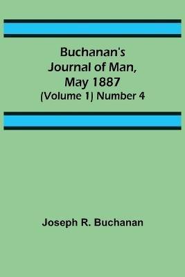 Buchanan's Journal of Man, May 1887 (Volume 1) Number 4(English, Paperback, R Buchanan Joseph)