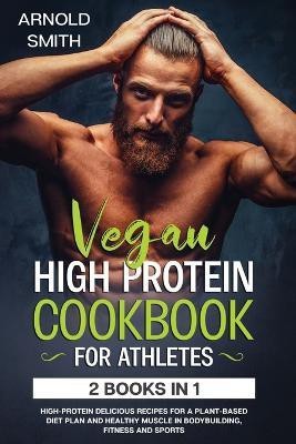 Vegan High-Protein Cookbook for Athletes(English, Paperback, Smith Arnold)