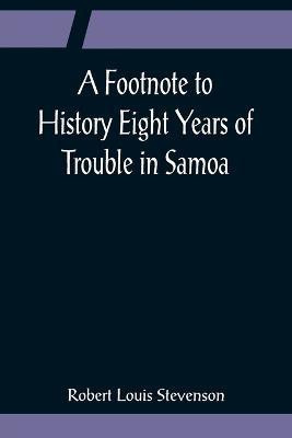 A Footnote to History Eight Years of Trouble in Samoa(English, Paperback, Stevenson Robert Louis)