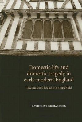 Domestic Life and Domestic Tragedy in Early Modern England(English, Electronic book text, Richardson Catherine PhD)