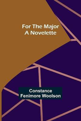 For the Major A Novelette(English, Paperback, Fenimore Woolson Constance)