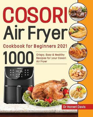 Cosori Air Fryer Cookbook for Beginners 2021(English, Paperback, Davis Honeri Dr)