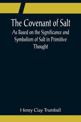 The Covenant of Salt; As Based on the Significance and Symbolism of Salt in Primitive Thought(English, Paperback, Clay Trumbull Henry)